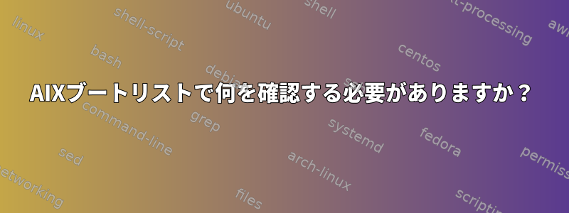 AIXブートリストで何を確認する必要がありますか？