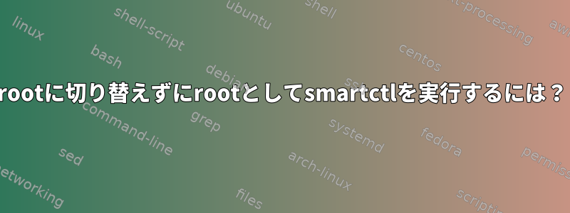 rootに切り替えずにrootとしてsmartctlを実行するには？