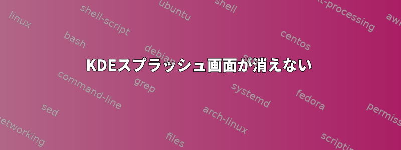 KDEスプラッシュ画面が消えない