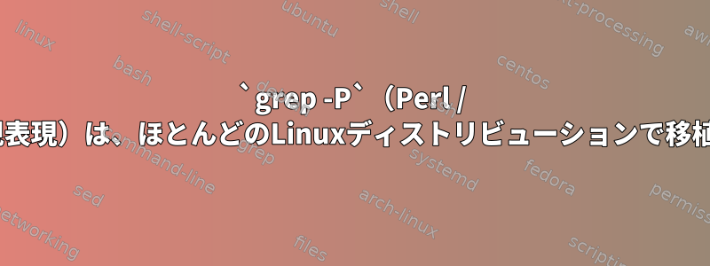 `grep -P`（Perl / Python正規表現）は、ほとんどのLinuxディストリビューションで移植可能です。