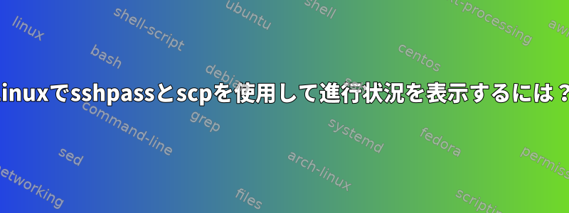 Linuxでsshpassとscpを使用して進行状況を表示するには？