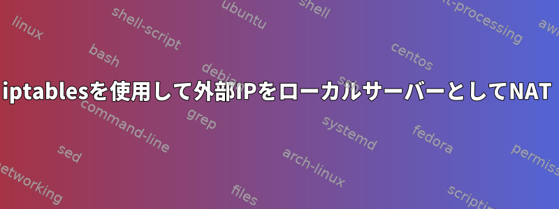 iptablesを使用して外部IPをローカルサーバーとしてNAT