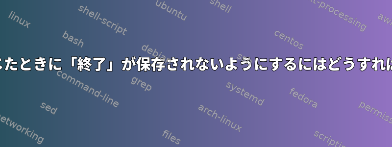 SSH接続を閉じたときに「終了」が保存されないようにするにはどうすればよいですか？