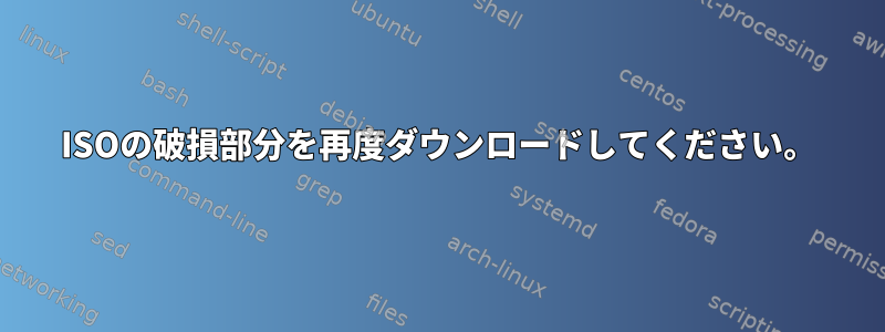 ISOの破損部分を再度ダウンロードしてください。