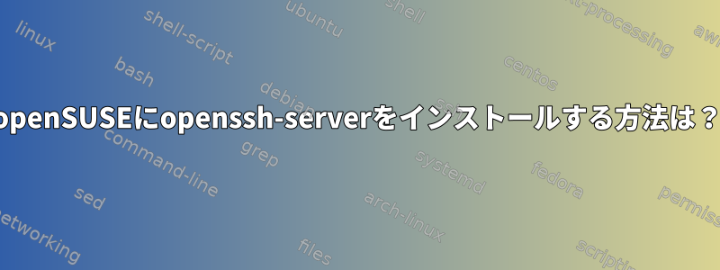 openSUSEにopenssh-serverをインストールする方法は？