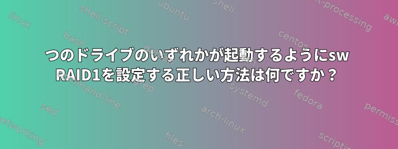 2つのドライブのいずれかが起動するようにsw RAID1を設定する正しい方法は何ですか？