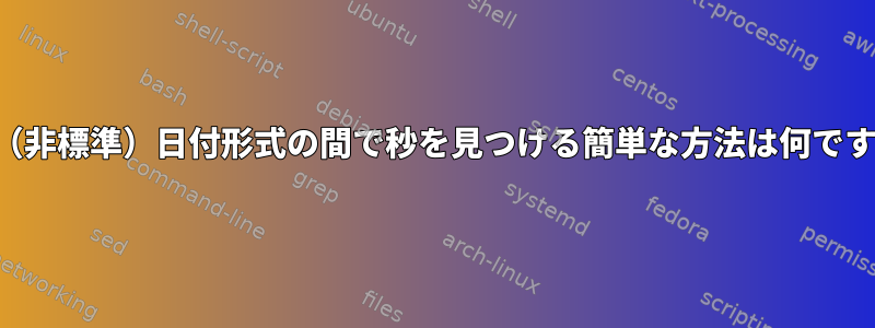 2つの（非標準）日付形式の間で秒を見つける簡単な方法は何ですか？