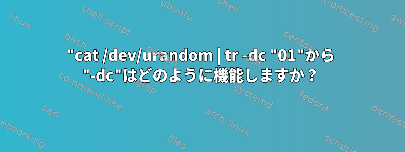 "cat /dev/urandom | tr -dc "01"から "-dc"はどのように機能しますか？