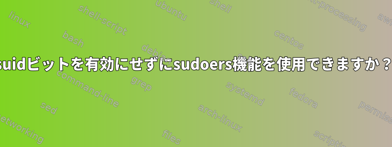 suidビットを有効にせずにsudoers機能を使用できますか？