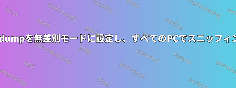 tcpdumpを無差別モードに設定し、すべてのPCでスニッフィング