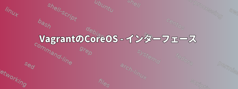 VagrantのCoreOS - インターフェース