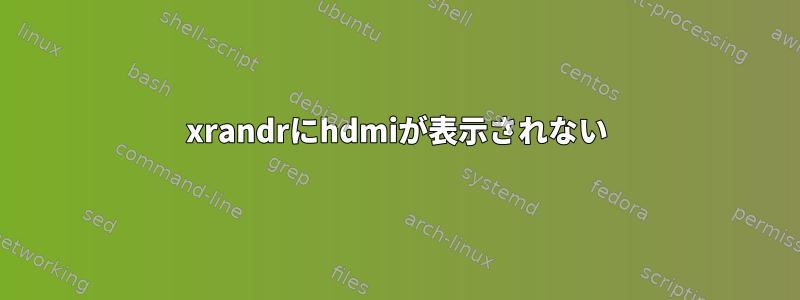 xrandrにhdmiが表示されない