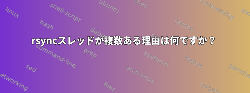 rsyncスレッドが複数ある理由は何ですか？