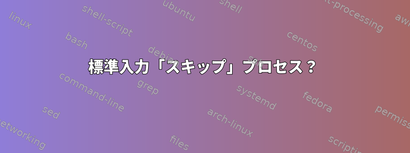 標準入力「スキップ」プロセス？