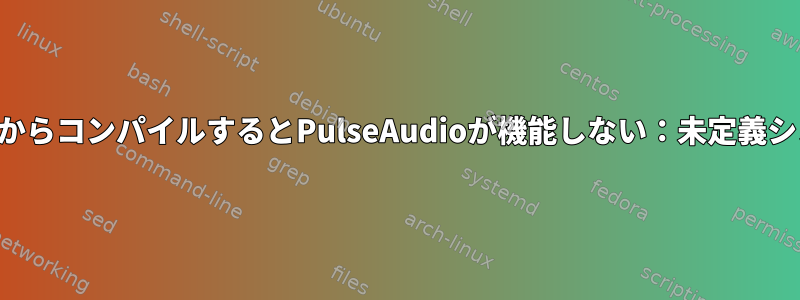 ソースからコンパイルするとPulseAudioが機能しない：未定義シンボル