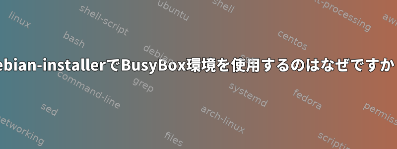 debian-installerでBusyBox環境を使用するのはなぜですか？