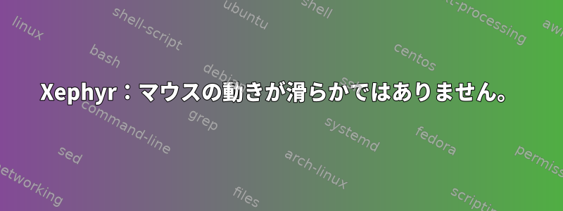 Xephyr：マウスの動きが滑らかではありません。