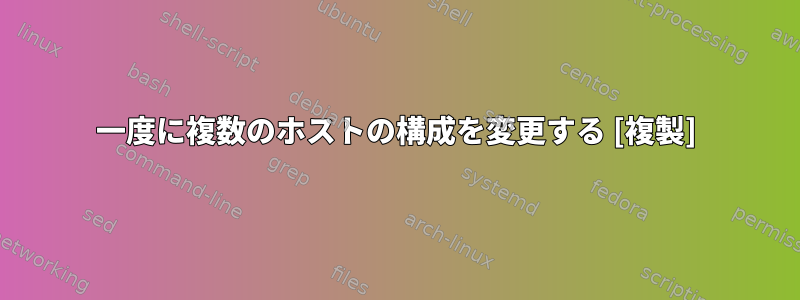 一度に複数のホストの構成を変更する [複製]