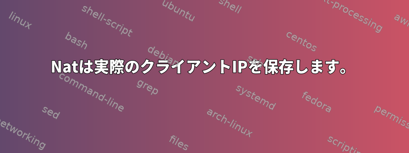 Natは実際のクライアントIPを保存します。