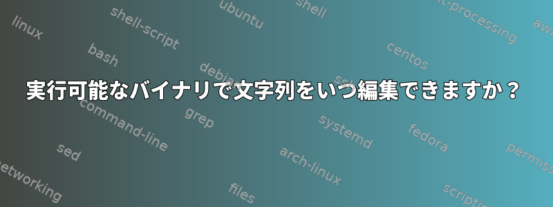 実行可能なバイナリで文字列をいつ編集できますか？