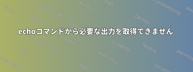 echoコマンドから必要な出力を取得できません