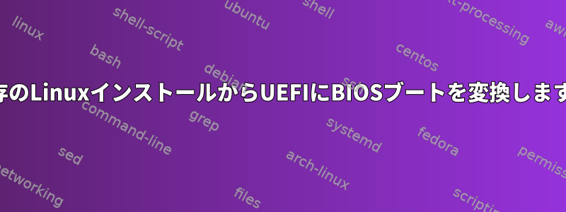 既存のLinuxインストールからUEFIにBIOSブートを変換します。