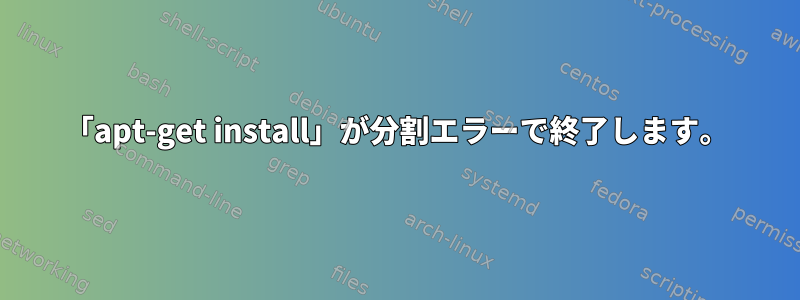 「apt-get install」が分割エラーで終了します。