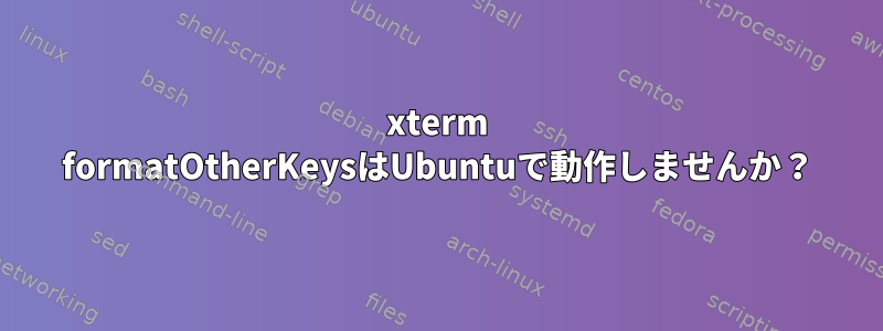 xterm formatOtherKeysはUbuntuで動作しませんか？