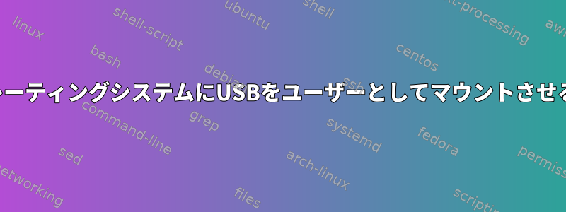 オペレーティングシステムにUSBをユーザーとしてマウントさせる方法