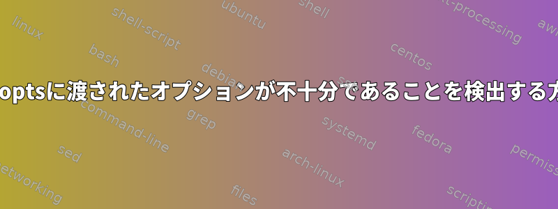 getoptsに渡されたオプションが不十分であることを検出する方法