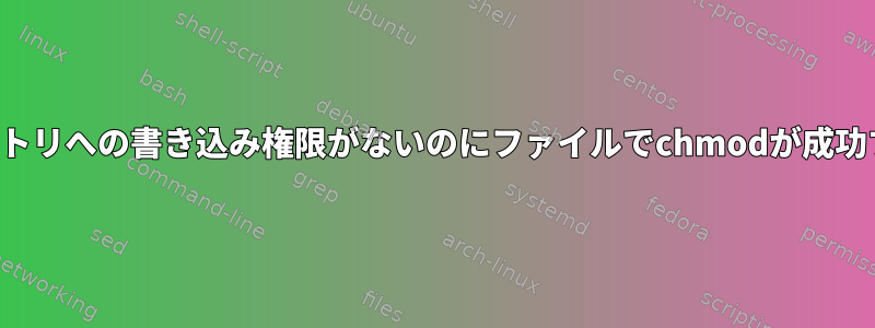 ユーザーに親ディレクトリへの書き込み権限がないのにファイルでchmodが成功するのはなぜですか？