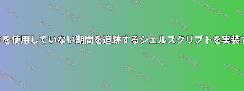 キーボードを使用していない期間を追跡するシェルスクリプトを実装するには？