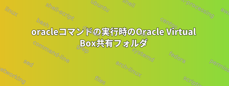 oracleコマンドの実行時のOracle Virtual Box共有フォルダ