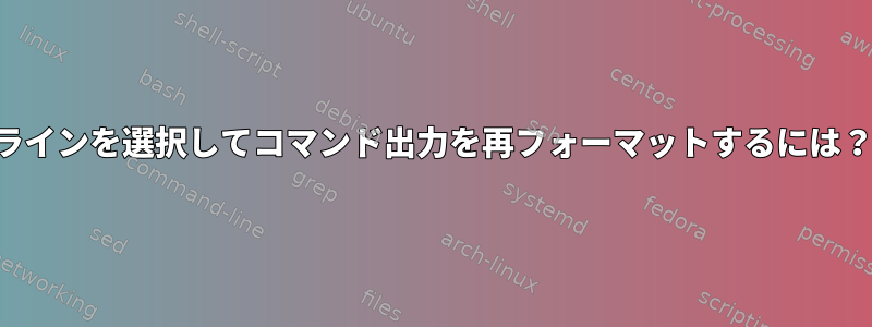 ラインを選択してコマンド出力を再フォーマットするには？