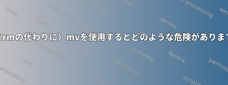 （cpとrmの代わりに）mvを使用するとどのような危険がありますか？