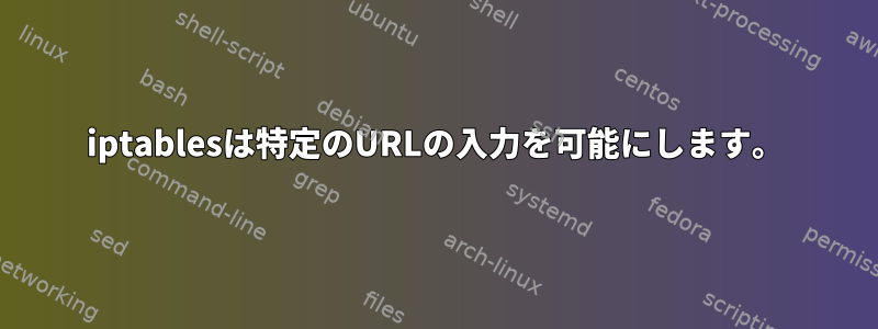 iptablesは特定のURLの入力を可能にします。