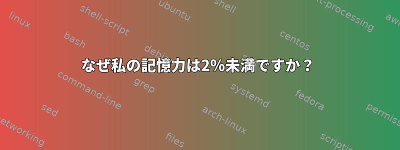 なぜ私の記憶力は2％未満ですか？