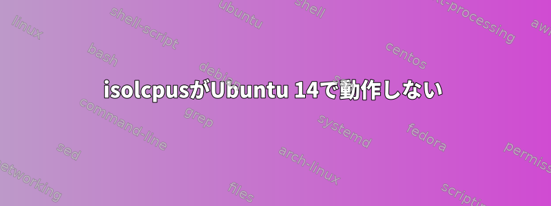 isolcpusがUbuntu 14で動作しない