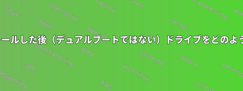 Ubuntuをインストールした後（デュアルブートではない）ドライブをどのように見つけますか？