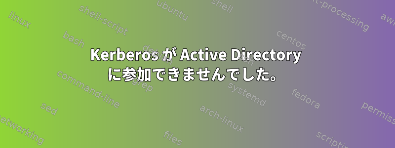 Kerberos が Active Directory に参加できませんでした。