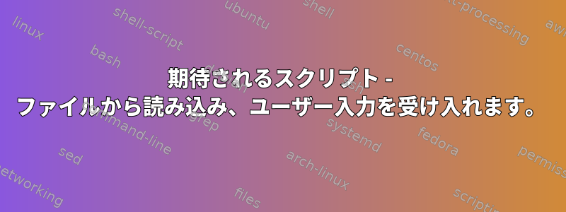 期待されるスクリプト - ファイルから読み込み、ユーザー入力を受け入れます。