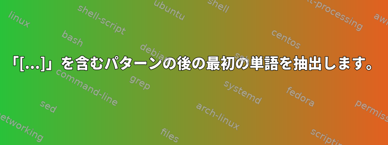 「[...]」を含むパターンの後の最初の単語を抽出します。