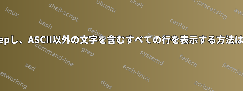 フォルダをgrepし、ASCII以外の文字を含むすべての行を表示する方法はありますか？