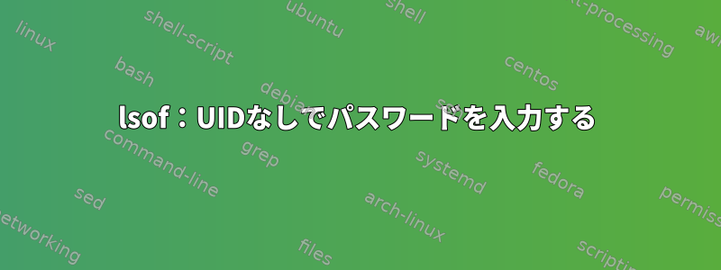 lsof：UIDなしでパスワードを入力する