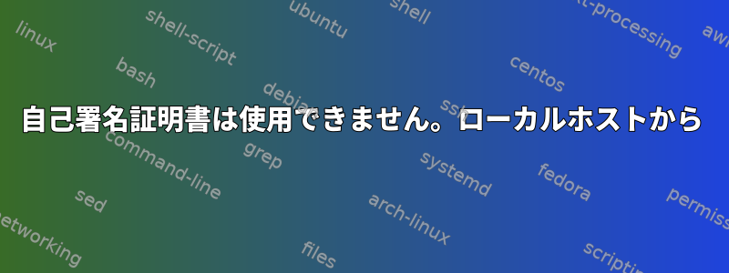 自己署名証明書は使用できません。ローカルホストから