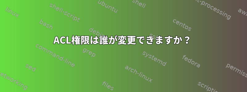 ACL権限は誰が変更できますか？