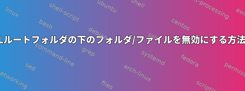 RHELルートフォルダの下のフォルダ/ファイルを無効にする方法は？