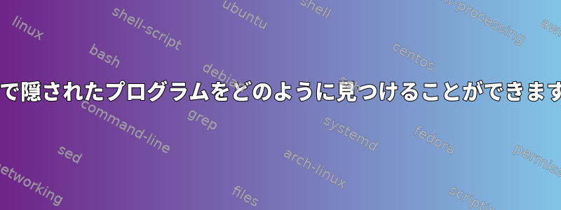 Bashで隠されたプログラムをどのように見つけることができますか？