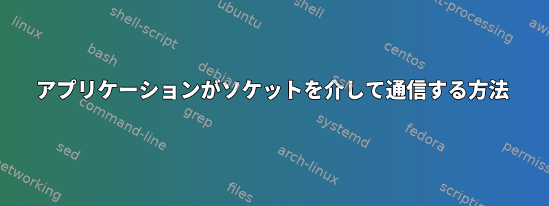 アプリケーションがソケットを介して通信する方法