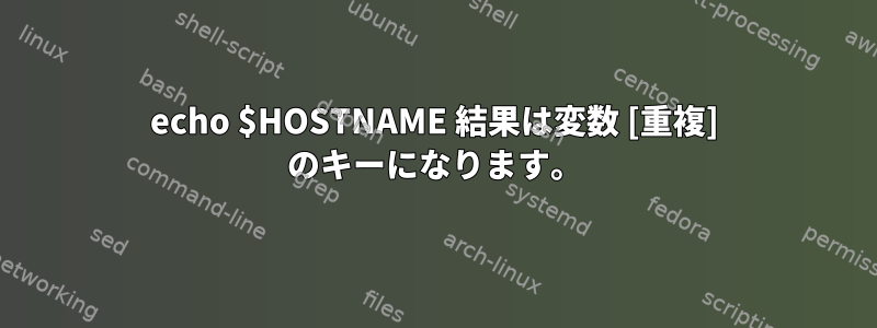 echo $HOSTNAME 結果は変数 [重複] のキーになります。